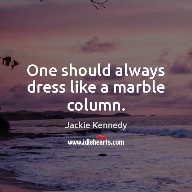 One should always dress like a marble column. Jackie Kennedy Picture Quote