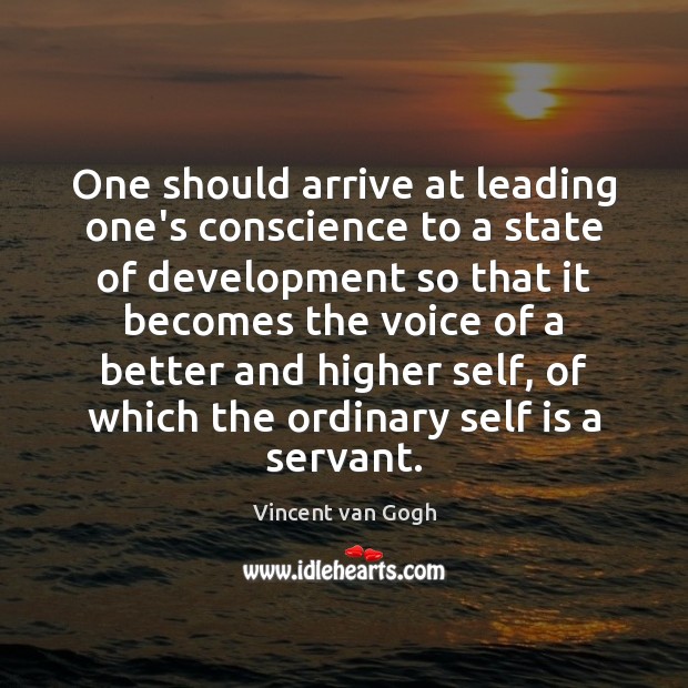 One should arrive at leading one’s conscience to a state of development Vincent van Gogh Picture Quote
