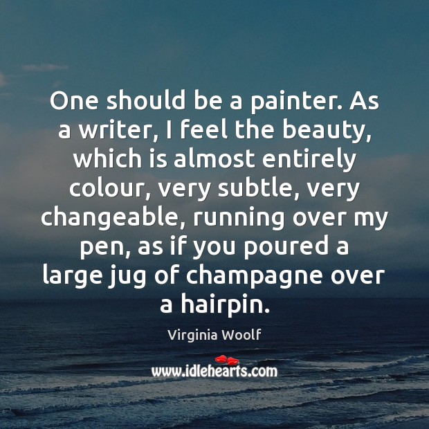 One should be a painter. As a writer, I feel the beauty, Virginia Woolf Picture Quote