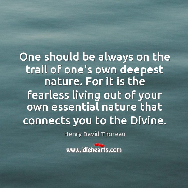 One should be always on the trail of one’s own deepest nature. Image