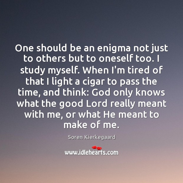One should be an enigma not just to others but to oneself Soren Kierkegaard Picture Quote