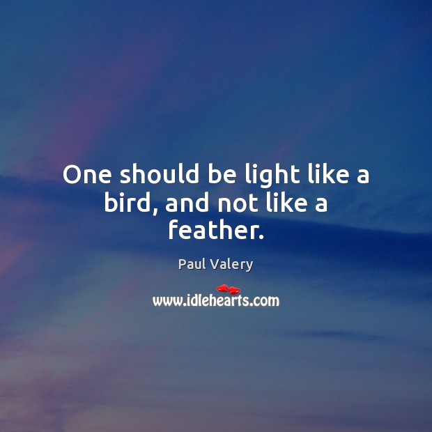 One should be light like a bird, and not like a feather. Image
