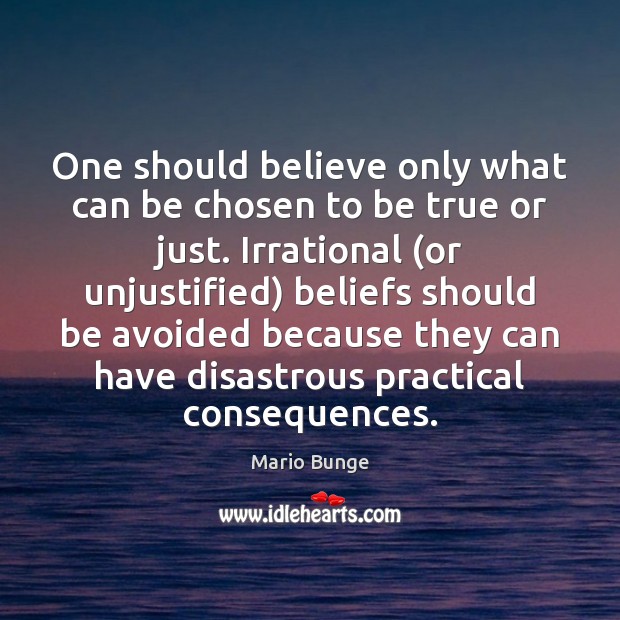 One should believe only what can be chosen to be true or Mario Bunge Picture Quote