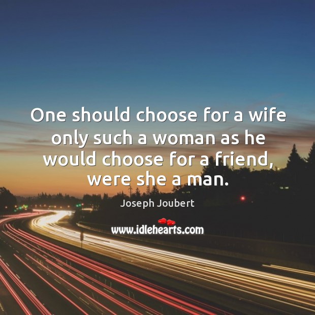 One should choose for a wife only such a woman as he Joseph Joubert Picture Quote