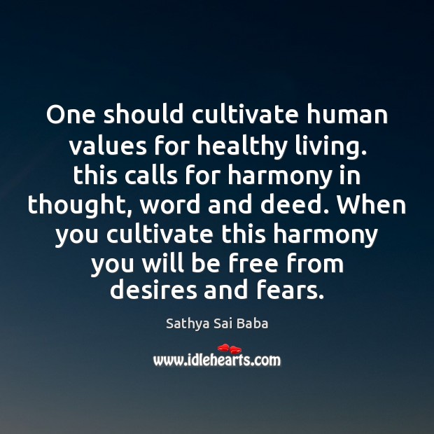 One should cultivate human values for healthy living. this calls for harmony Sathya Sai Baba Picture Quote