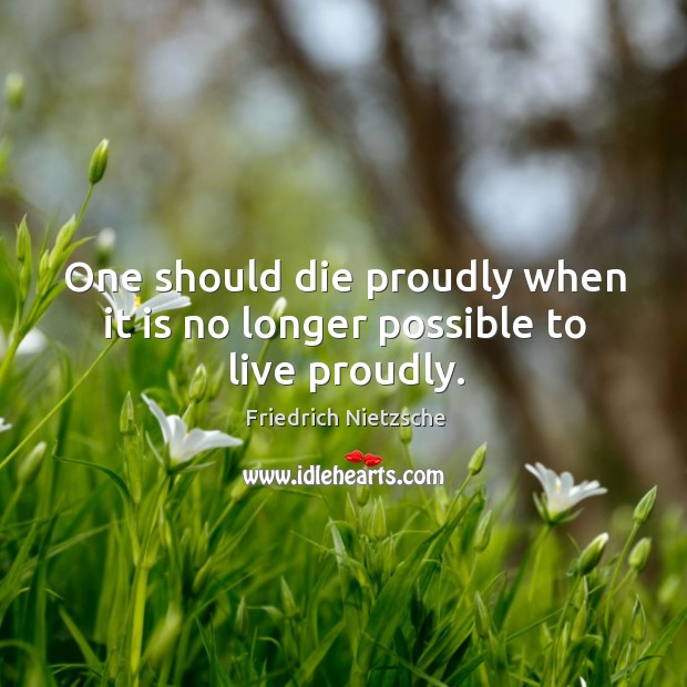 One should die proudly when it is no longer possible to live proudly. Image