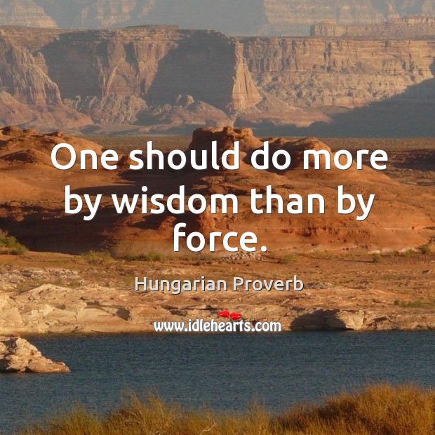 One should do more by wisdom than by force. Hungarian Proverbs Image