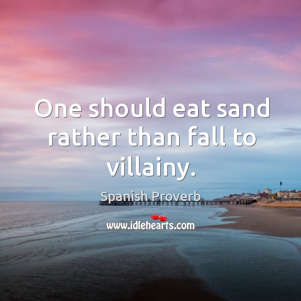 One should eat sand rather than fall to villainy. Image