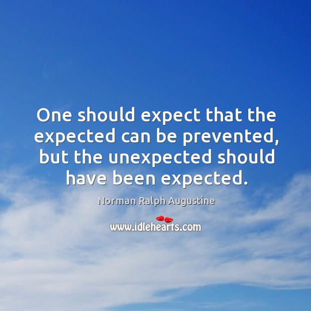One should expect that the expected can be prevented, but the unexpected should have been expected. Image