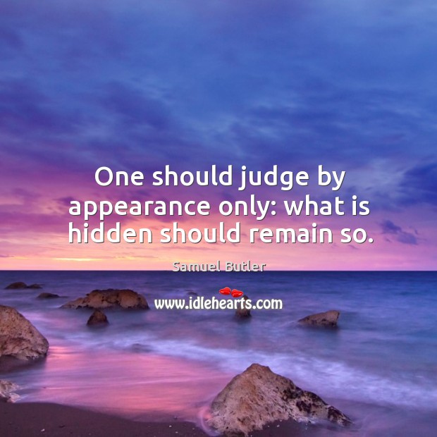 One should judge by appearance only: what is hidden should remain so. Appearance Quotes Image