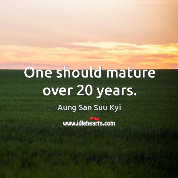 One should mature over 20 years. Aung San Suu Kyi Picture Quote