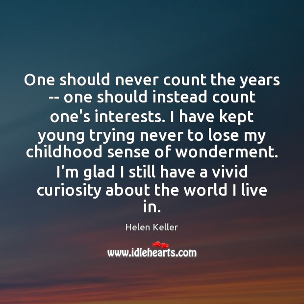 One should never count the years — one should instead count one’s Helen Keller Picture Quote