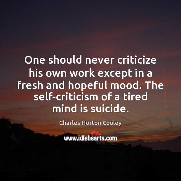 One should never criticize his own work except in a fresh and Criticize Quotes Image
