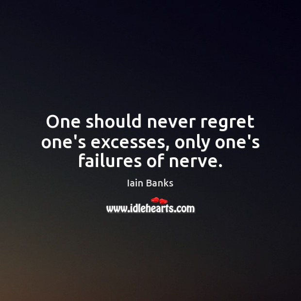 One should never regret one’s excesses, only one’s failures of nerve. Never Regret Quotes Image