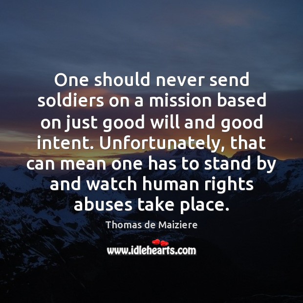 One should never send soldiers on a mission based on just good Image