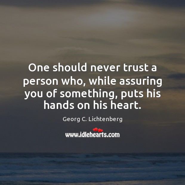 One should never trust a person who, while assuring you of something, Image