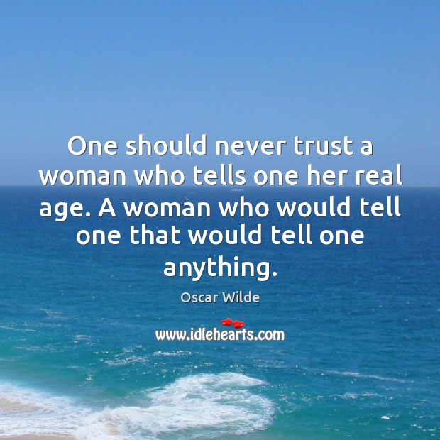 One should never trust a woman who tells one her real age. Never Trust Quotes Image