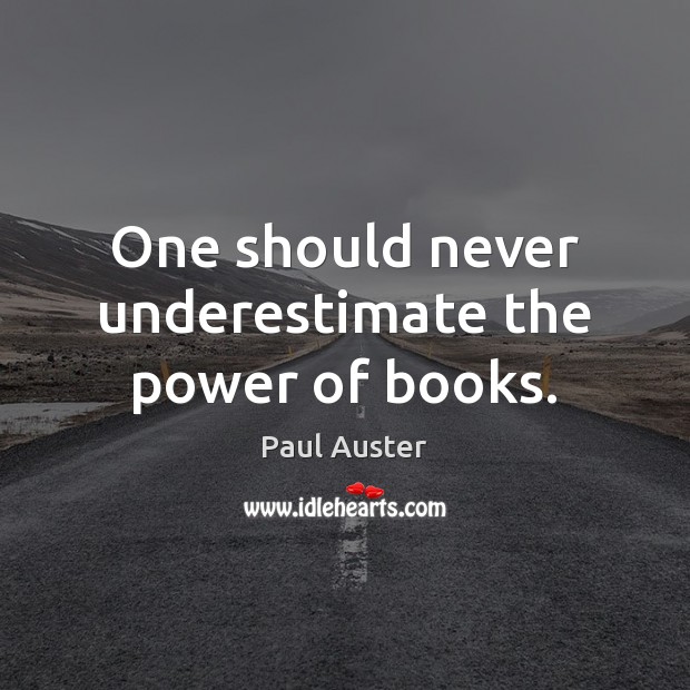 One should never underestimate the power of books. Paul Auster Picture Quote