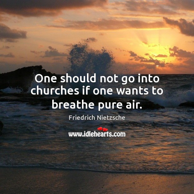 One should not go into churches if one wants to breathe pure air. Image