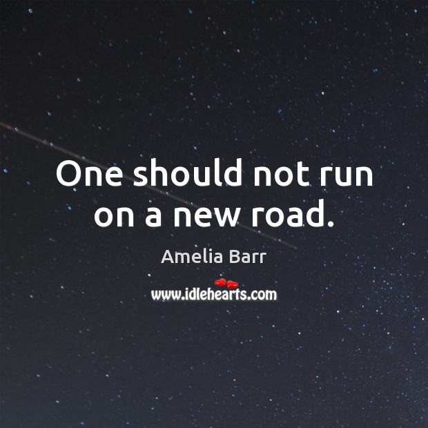 One should not run on a new road. Amelia Barr Picture Quote