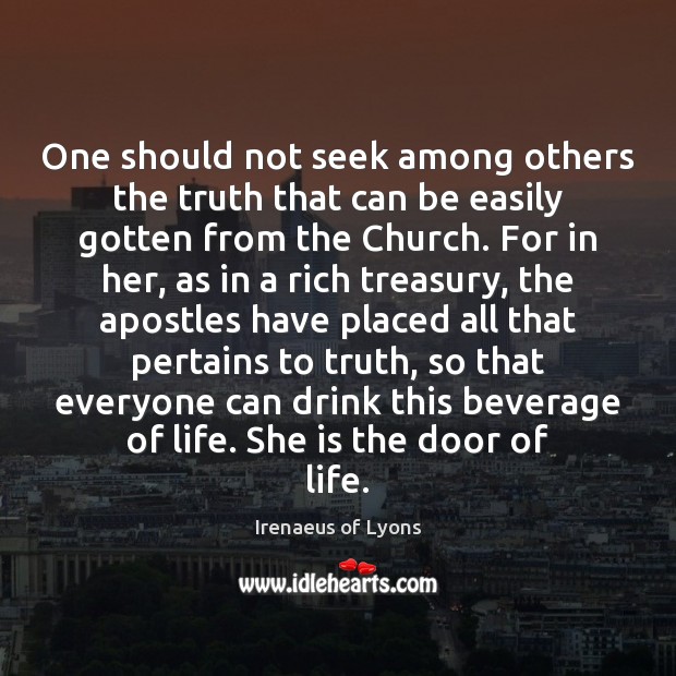 One should not seek among others the truth that can be easily Irenaeus of Lyons Picture Quote