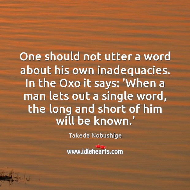 One should not utter a word about his own inadequacies. In the Takeda Nobushige Picture Quote