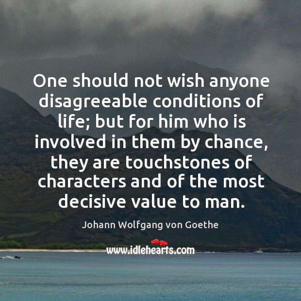 One should not wish anyone disagreeable conditions of life; but for him Chance Quotes Image