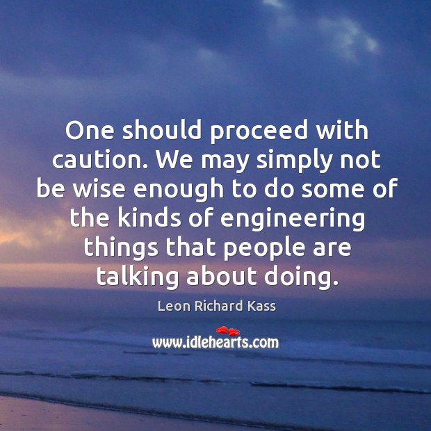 One should proceed with caution. Leon Richard Kass Picture Quote