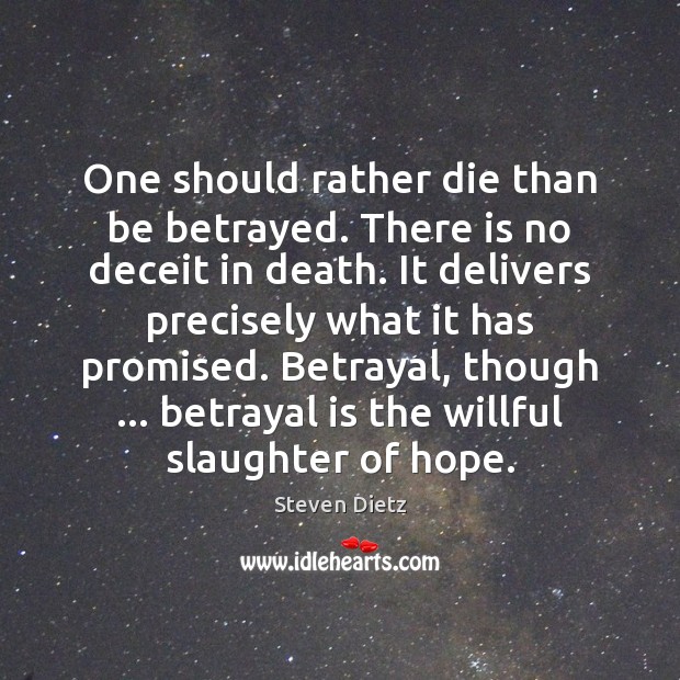 One should rather die than be betrayed. There is no deceit in Steven Dietz Picture Quote