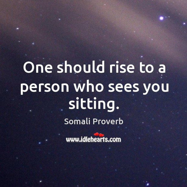 One should rise to a person who sees you sitting. Somali Proverbs Image
