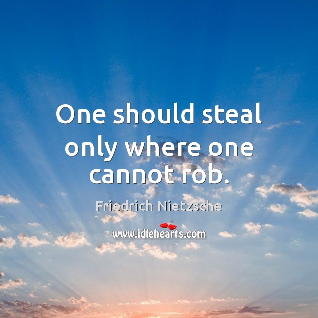 One should steal only where one cannot rob. Friedrich Nietzsche Picture Quote
