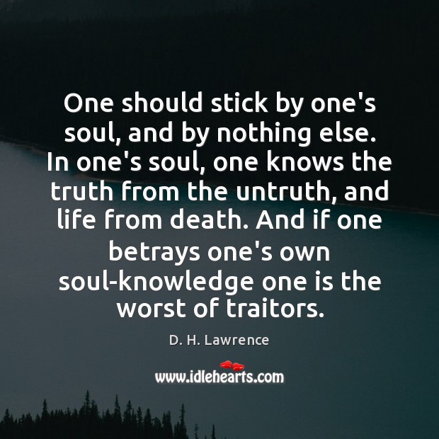 One should stick by one’s soul, and by nothing else. In one’s D. H. Lawrence Picture Quote