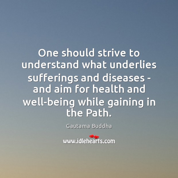 One should strive to understand what underlies sufferings and diseases – and Health Quotes Image