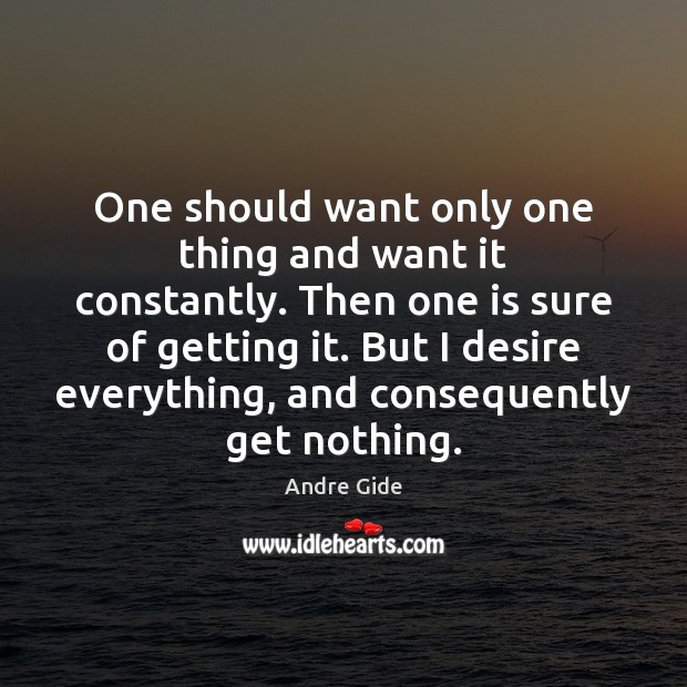 One should want only one thing and want it constantly. Then one Andre Gide Picture Quote
