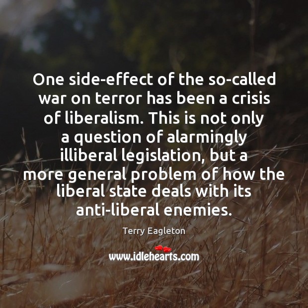 One side-effect of the so-called war on terror has been a crisis Terry Eagleton Picture Quote