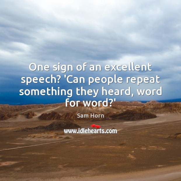 One sign of an excellent speech? ‘Can people repeat something they heard, word for word?’ Sam Horn Picture Quote
