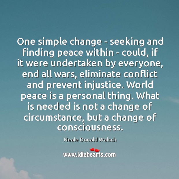 One simple change – seeking and finding peace within – could, if Neale Donald Walsch Picture Quote