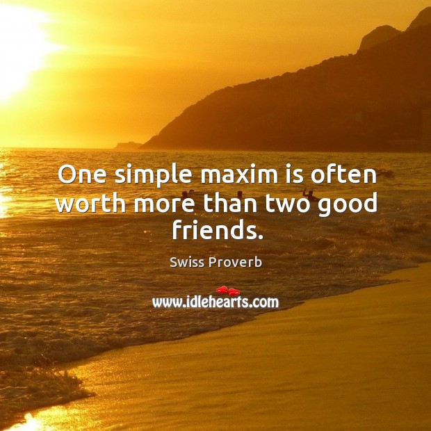 One simple maxim is often worth more than two good friends. Swiss Proverbs Image