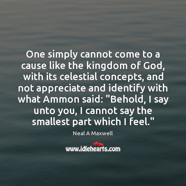 One simply cannot come to a cause like the kingdom of God, Neal A Maxwell Picture Quote