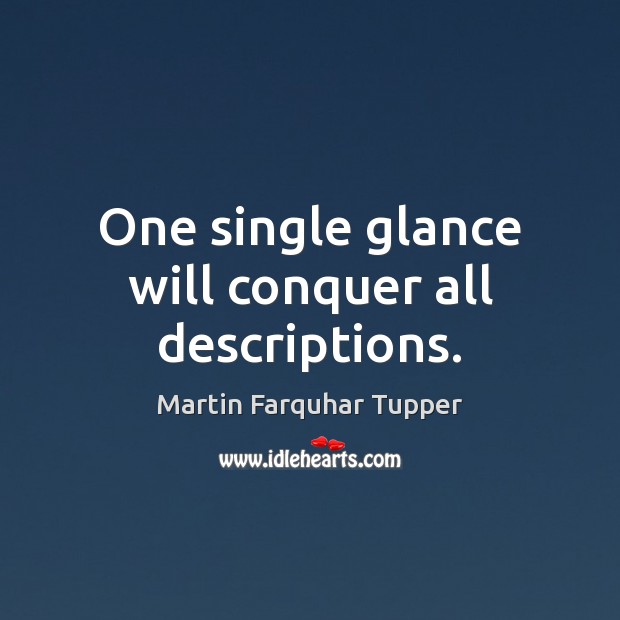 One single glance will conquer all descriptions. Martin Farquhar Tupper Picture Quote