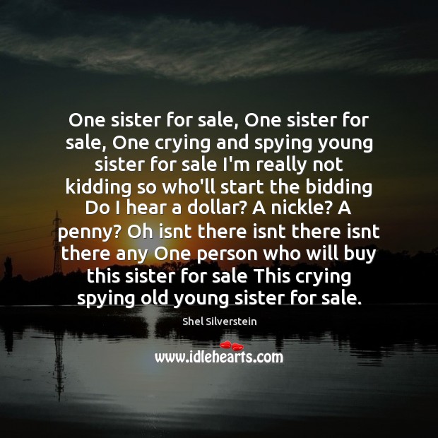 One sister for sale, One sister for sale, One crying and spying Shel Silverstein Picture Quote