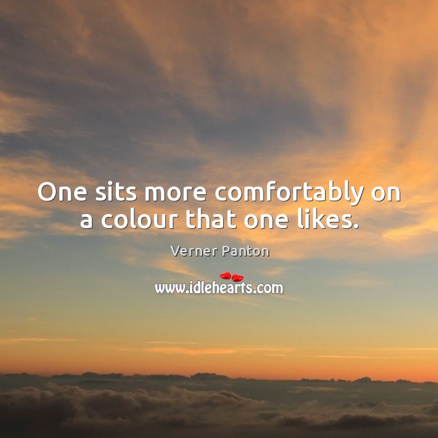 One sits more comfortably on a colour that one likes. Verner Panton Picture Quote