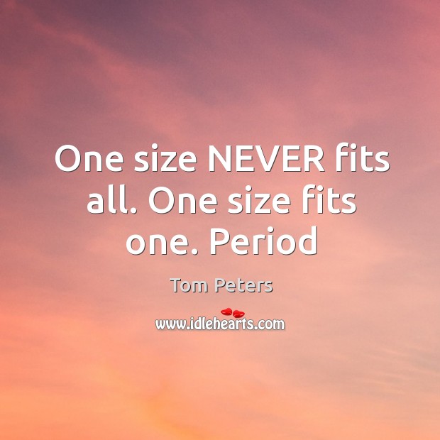 One size NEVER fits all. One size fits one. Period Image