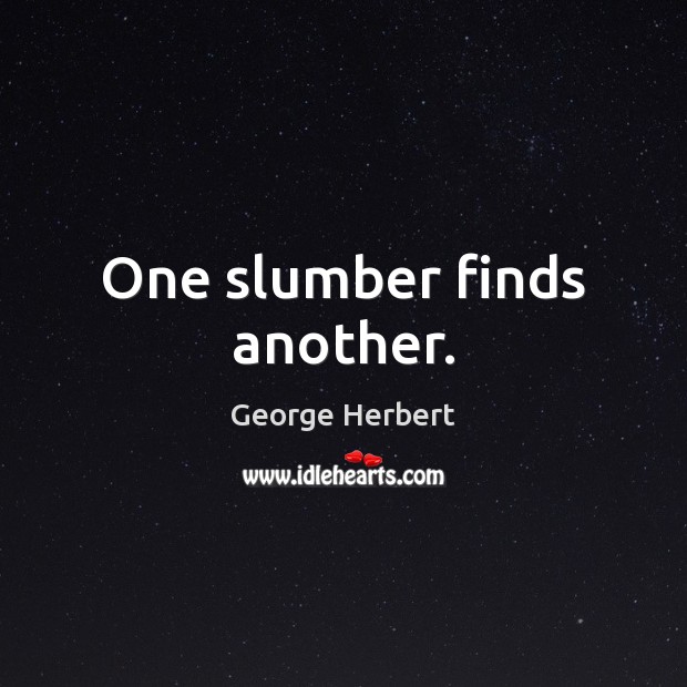 One slumber finds another. George Herbert Picture Quote