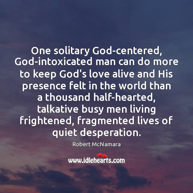 One solitary God-centered, God-intoxicated man can do more to keep God’s love Robert McNamara Picture Quote