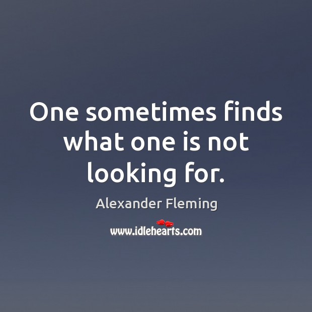 One sometimes finds what one is not looking for. Alexander Fleming Picture Quote