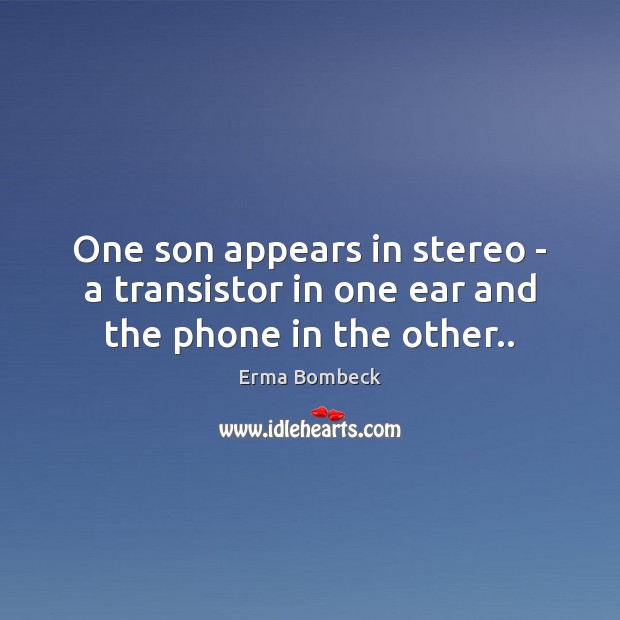 One son appears in stereo – a transistor in one ear and the phone in the other.. Image