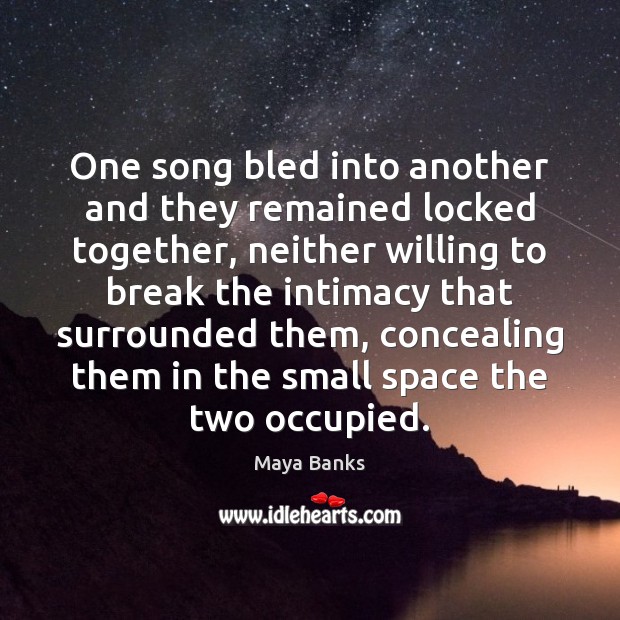 One song bled into another and they remained locked together, neither willing Maya Banks Picture Quote