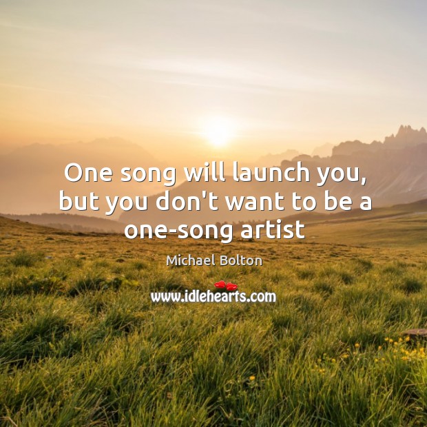 One song will launch you, but you don’t want to be a one-song artist Image