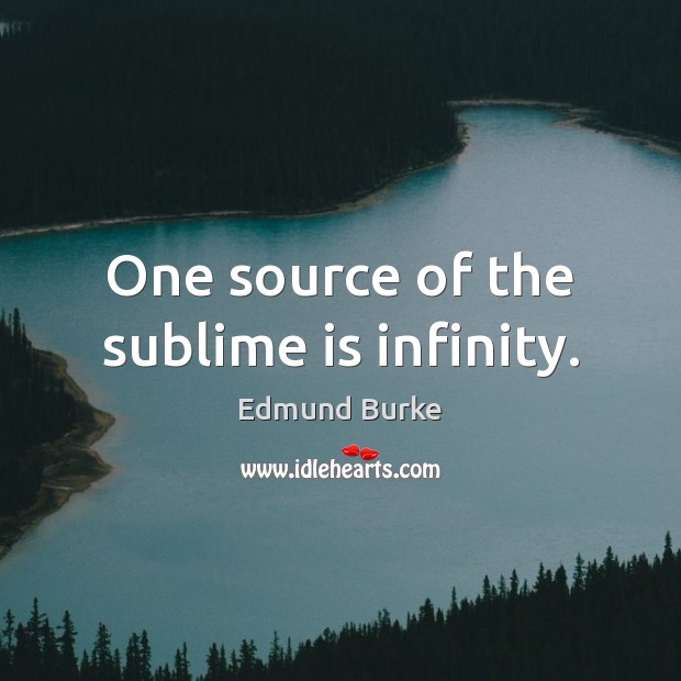 One source of the sublime is infinity. Edmund Burke Picture Quote